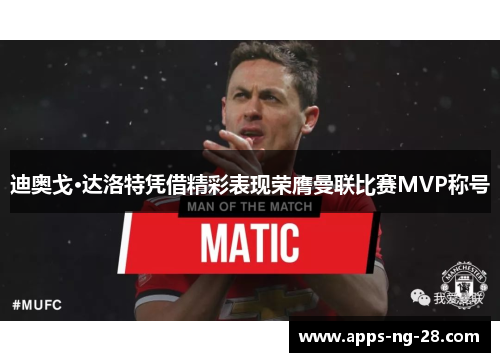 迪奥戈·达洛特凭借精彩表现荣膺曼联比赛MVP称号