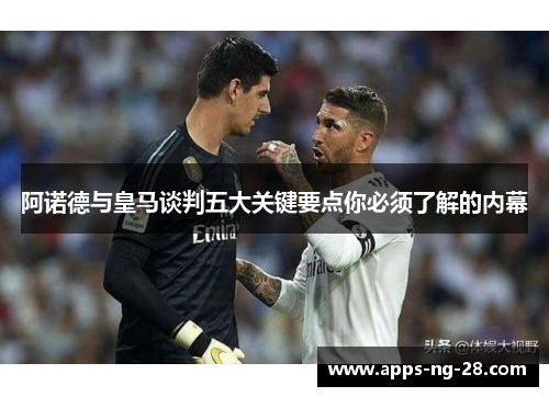 阿诺德与皇马谈判五大关键要点你必须了解的内幕