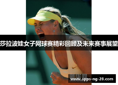 莎拉波娃女子网球赛精彩回顾及未来赛事展望