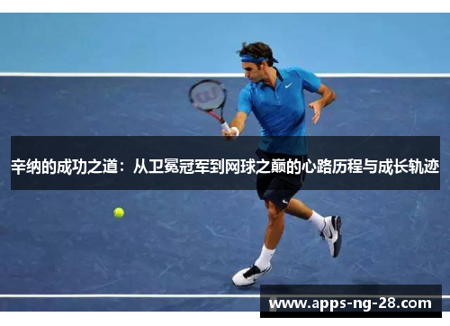 辛纳的成功之道：从卫冕冠军到网球之巅的心路历程与成长轨迹