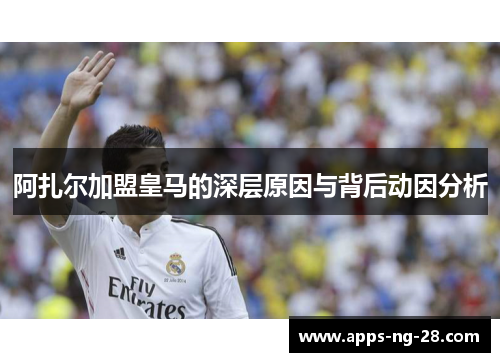 阿扎尔加盟皇马的深层原因与背后动因分析