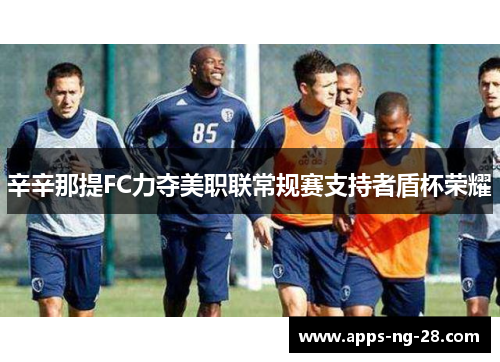 辛辛那提FC力夺美职联常规赛支持者盾杯荣耀