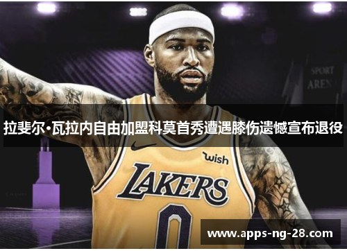 拉斐尔·瓦拉内自由加盟科莫首秀遭遇膝伤遗憾宣布退役